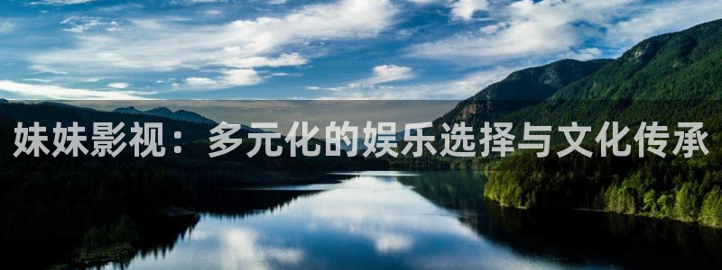 可可影视：妹妹影视：多元化的娱乐选择与文化传承