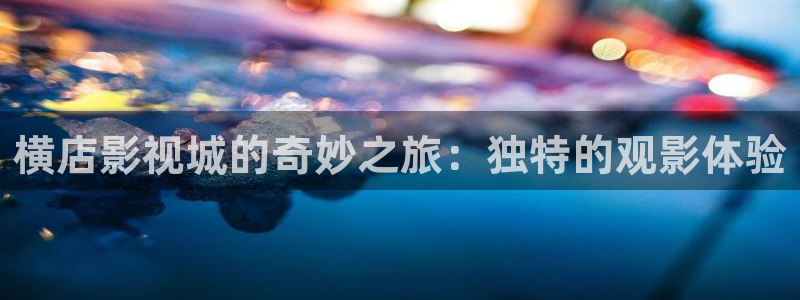 可可影视ios：横店影视城的奇妙之旅：独特的观影体验